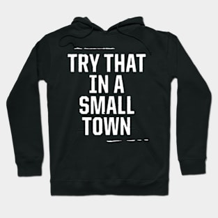 TRY THAT IN A SMALL TOWN Hoodie